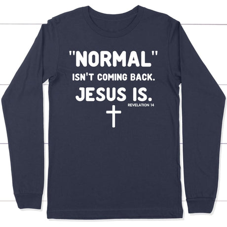 Normal isn’t coming back Jesus is Revelation 14 Christian long sleeve t-shirt Navy / S