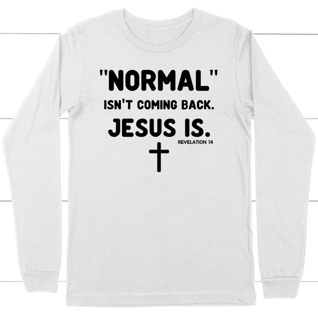 Normal isn’t coming back Jesus is Revelation 14 Christian long sleeve t-shirt White / S