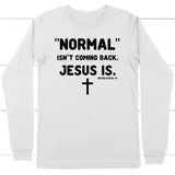 Normal isn’t coming back Jesus is Revelation 14 Christian long sleeve t-shirt White / S