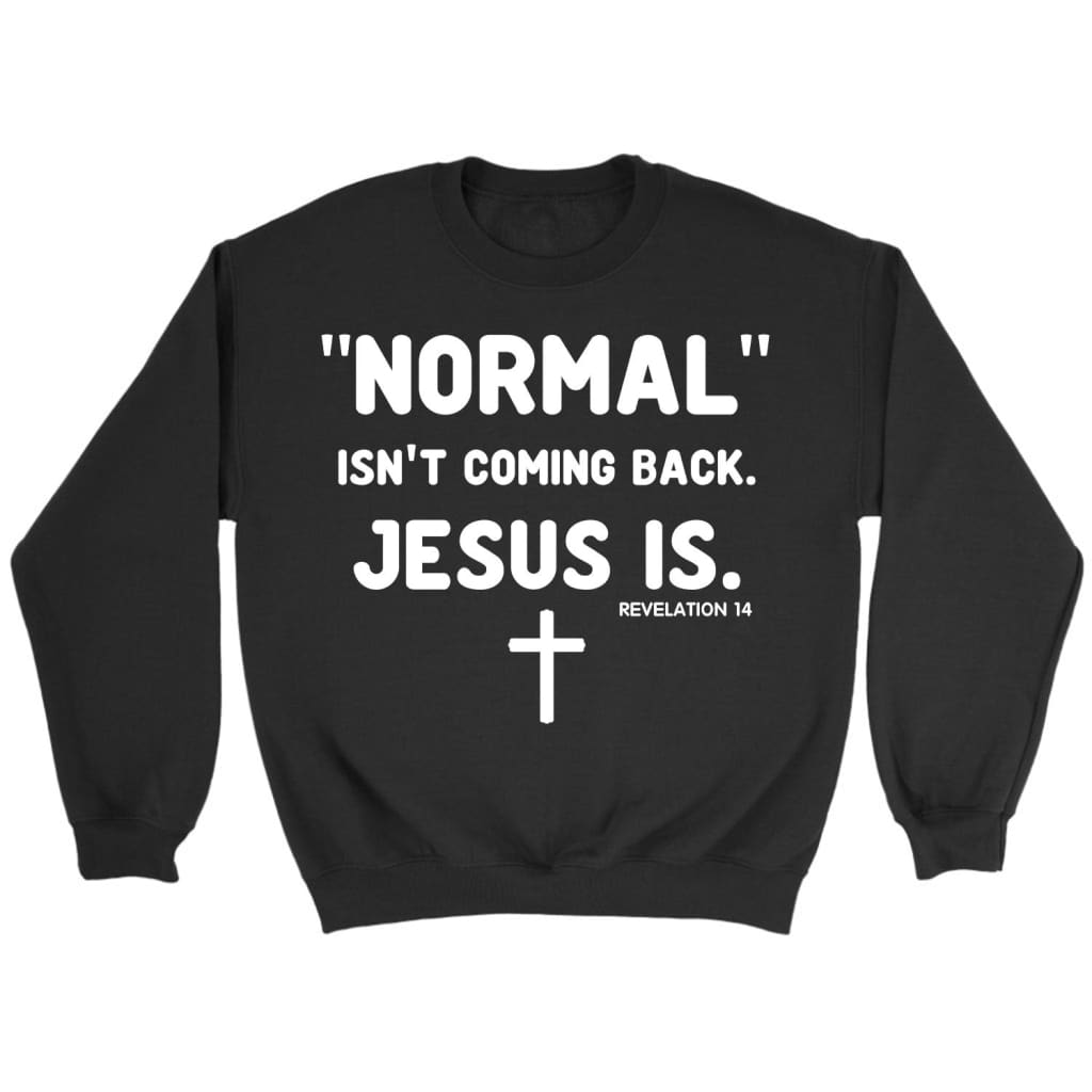 Normal isn’t coming back Jesus is Revelation 14 Christian sweatshirt Black / S