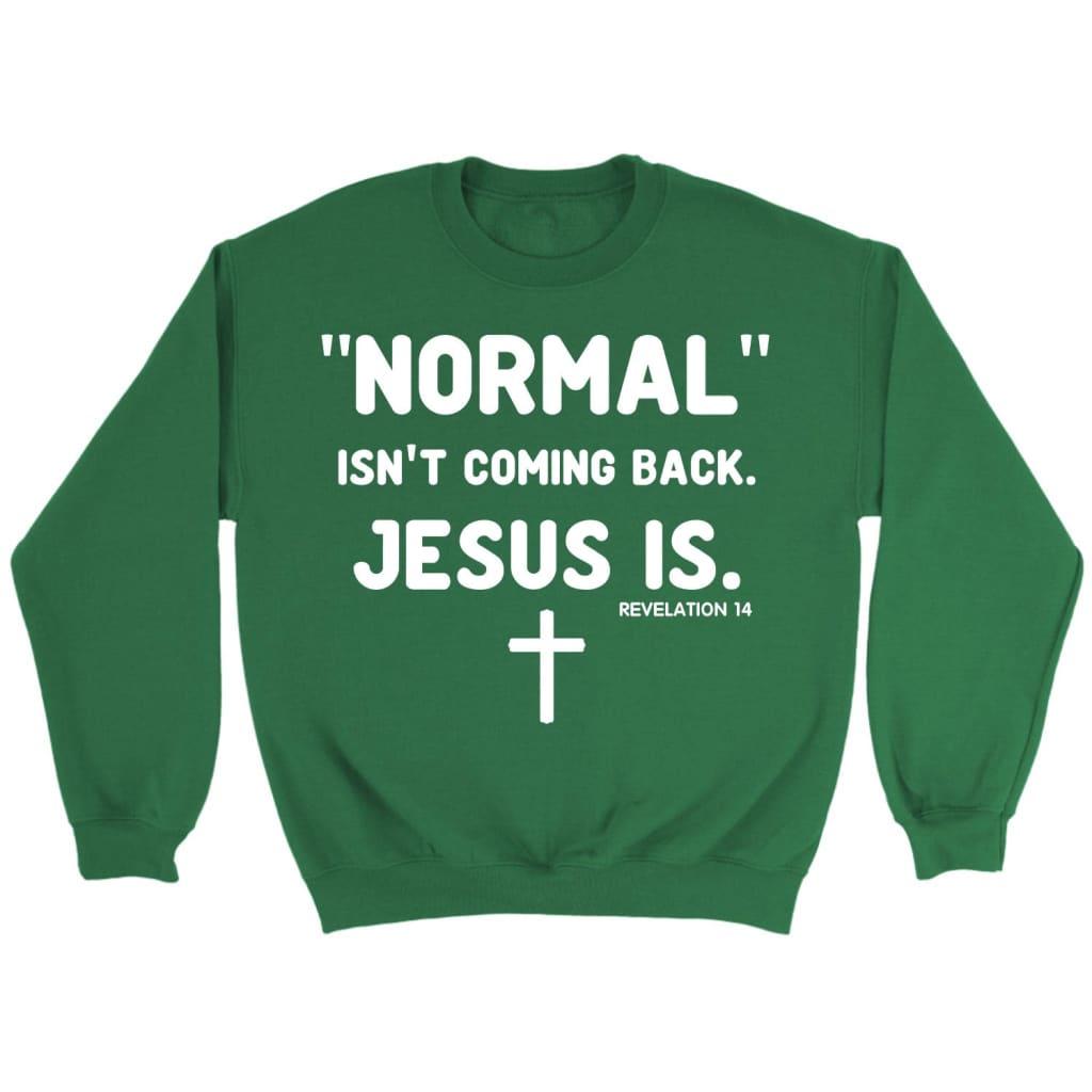Normal isn’t coming back Jesus is Revelation 14 Christian sweatshirt Irish Green / S