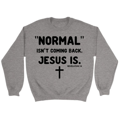 Normal isn’t coming back Jesus is Revelation 14 Christian sweatshirt Sport Grey / S