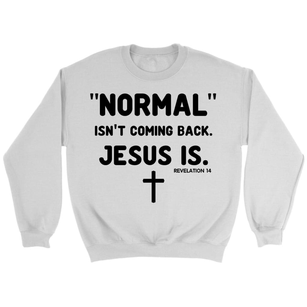 Normal isn’t coming back Jesus is Revelation 14 Christian sweatshirt White / S