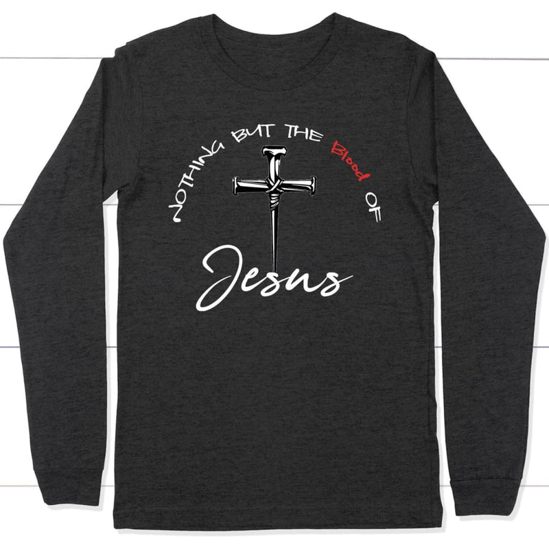 Nothing But The Blood Of Jesus Long Sleeve Shirt, Jesus Christ Long ...