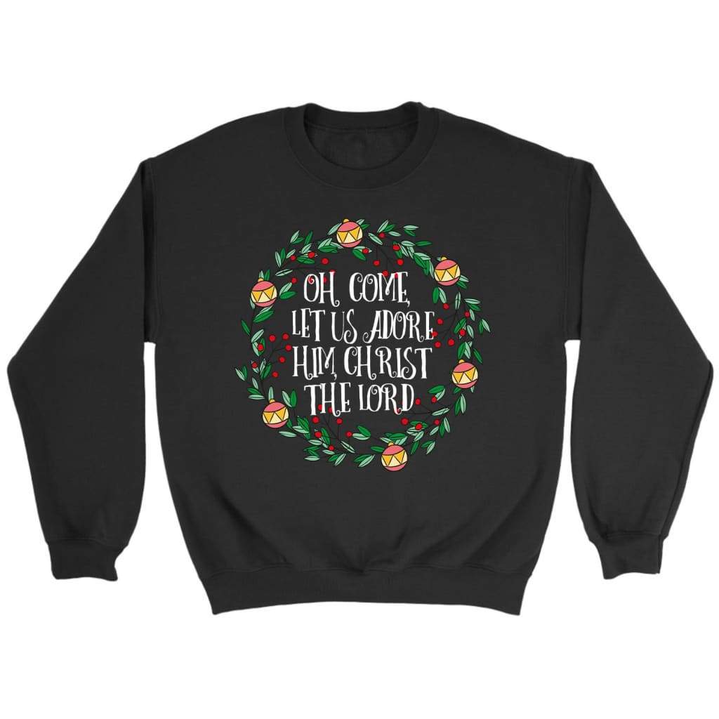 Oh come let us adore Him Christ the Lord sweatshirt Christian Christmas gifts Black / S