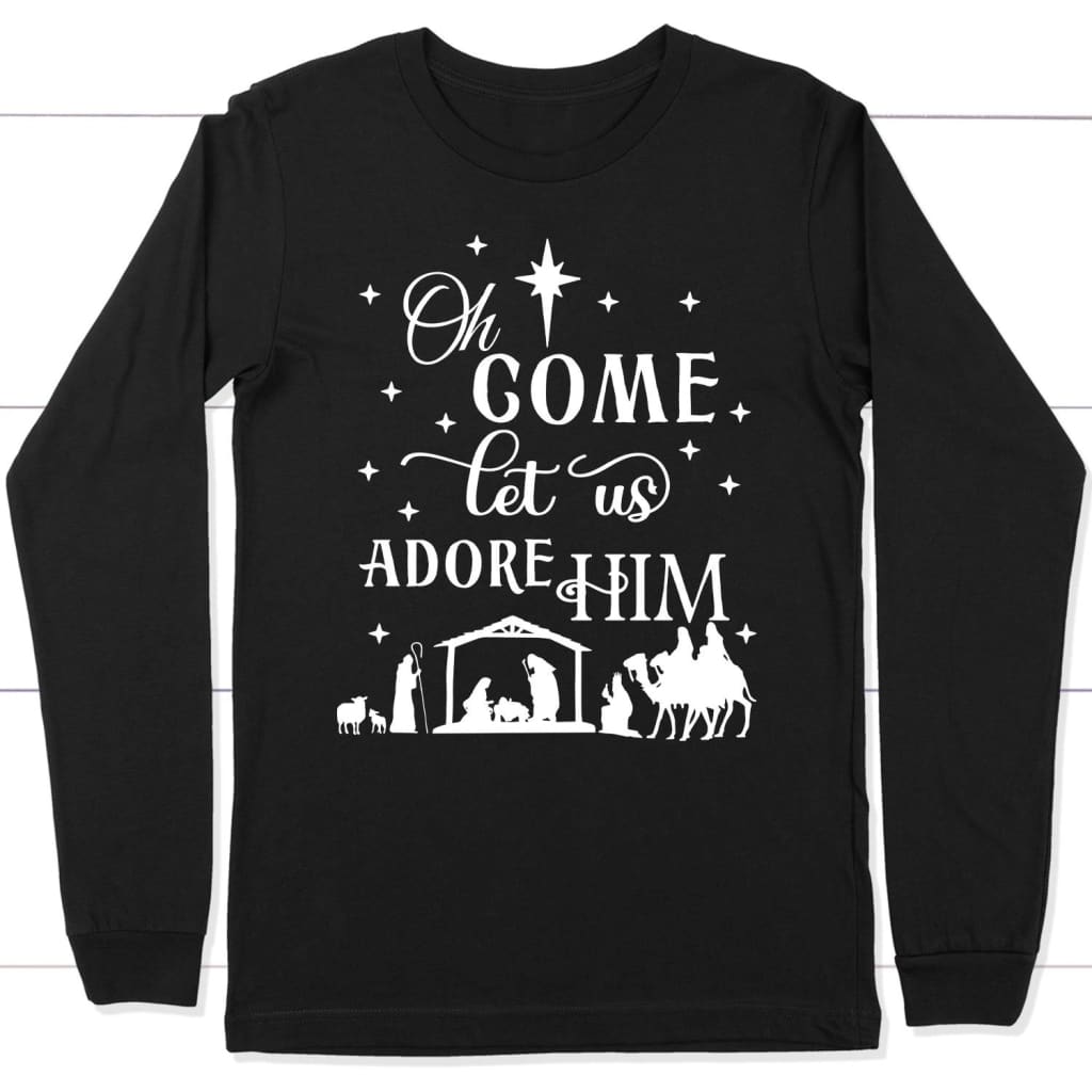 Oh come let us adore Him Christian Christmas long sleeve t-shirt Black / S