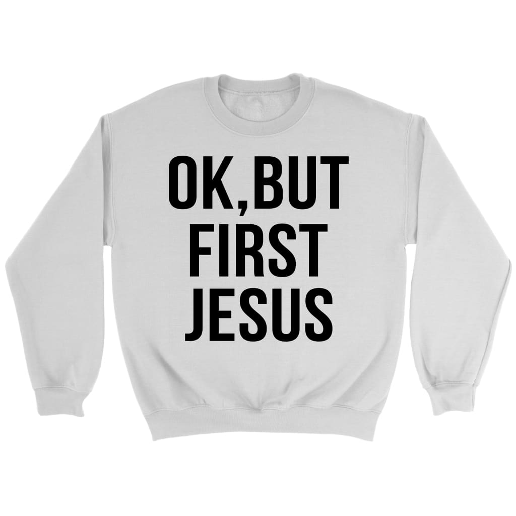 Ok but first Jesus sweatshirt | Christian sweatshirts White / S