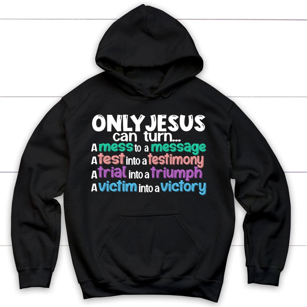 Only Jesus can turn a mess into a message Christian hoodie Black / S
