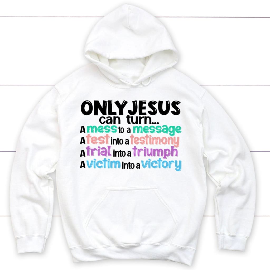 Only Jesus can turn a mess into a message Christian hoodie White / S