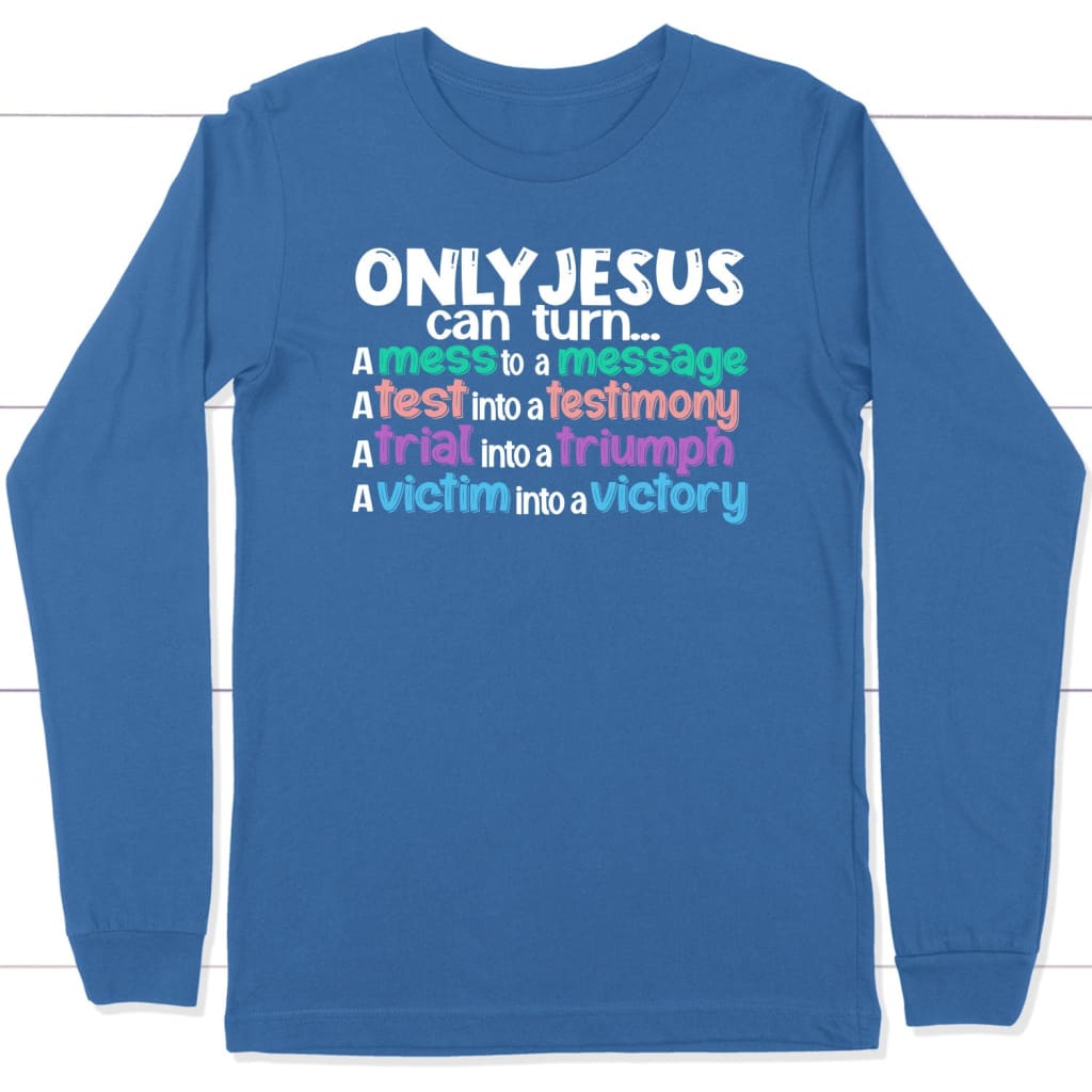 Only Jesus Can Turn a Mess Into a Message Christian Long Sleeve Tshirt - Follower Life