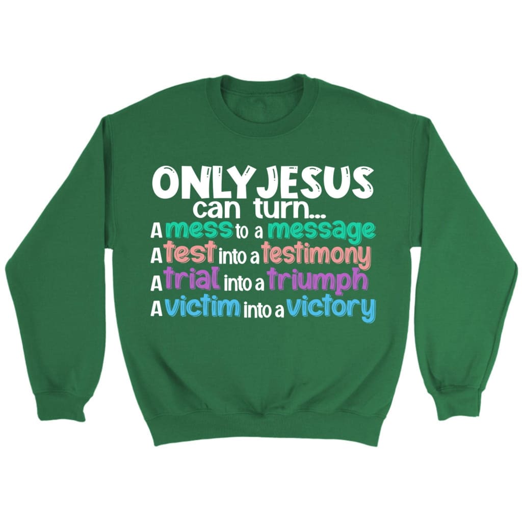 Only Jesus can turn a mess into a message Christian sweatshirt Irish Green / S