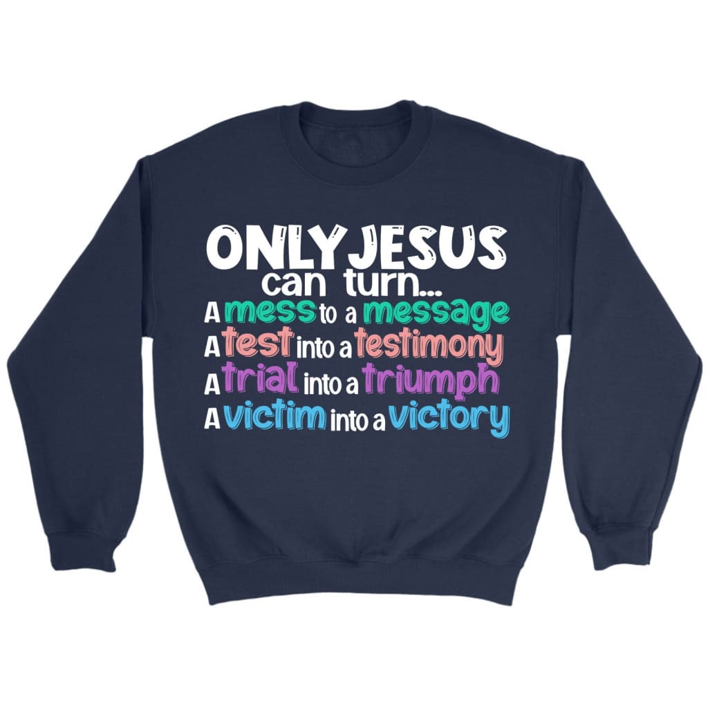 Only Jesus can turn a mess into a message Christian sweatshirt Navy / S