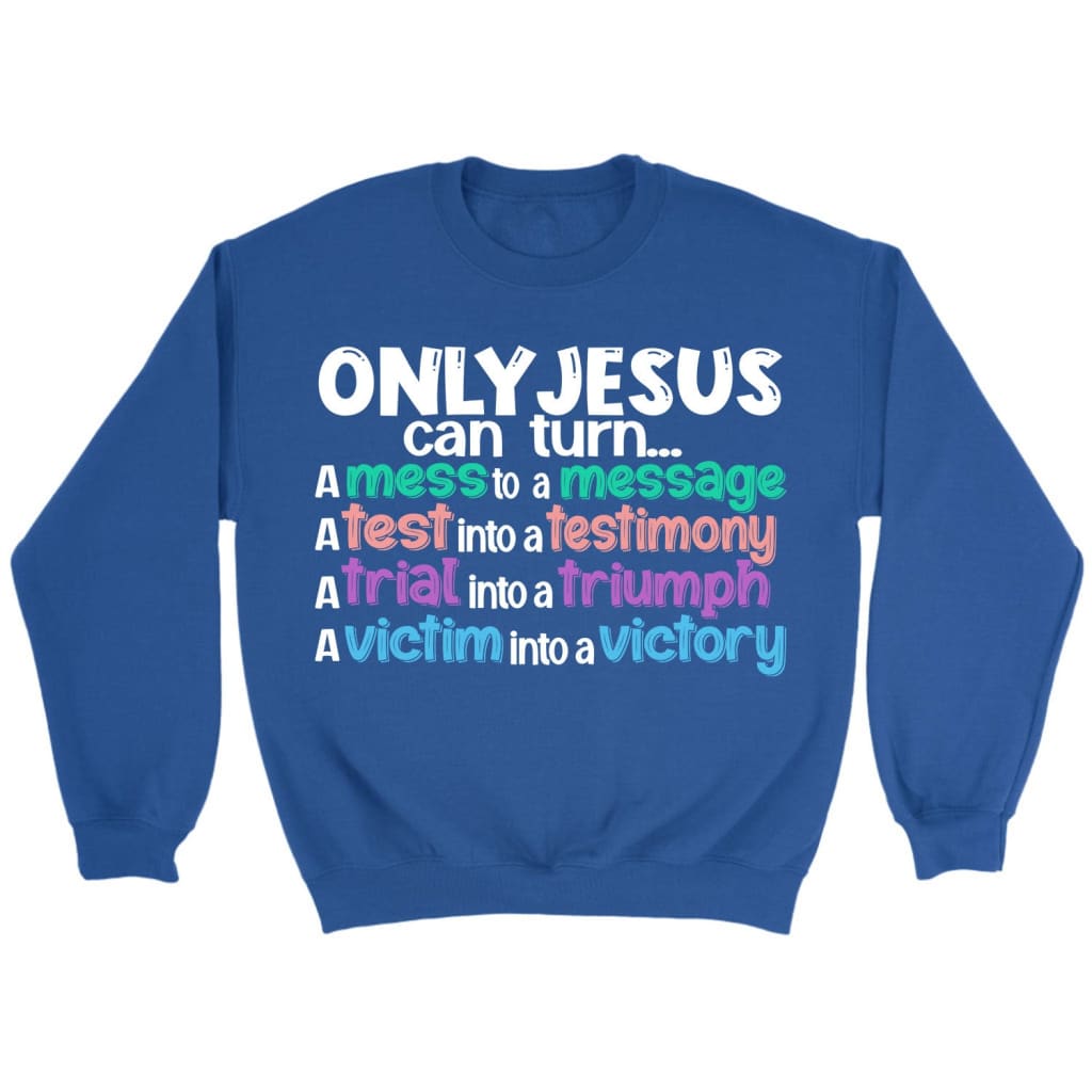 Only Jesus can turn a mess into a message Christian sweatshirt Royal / S