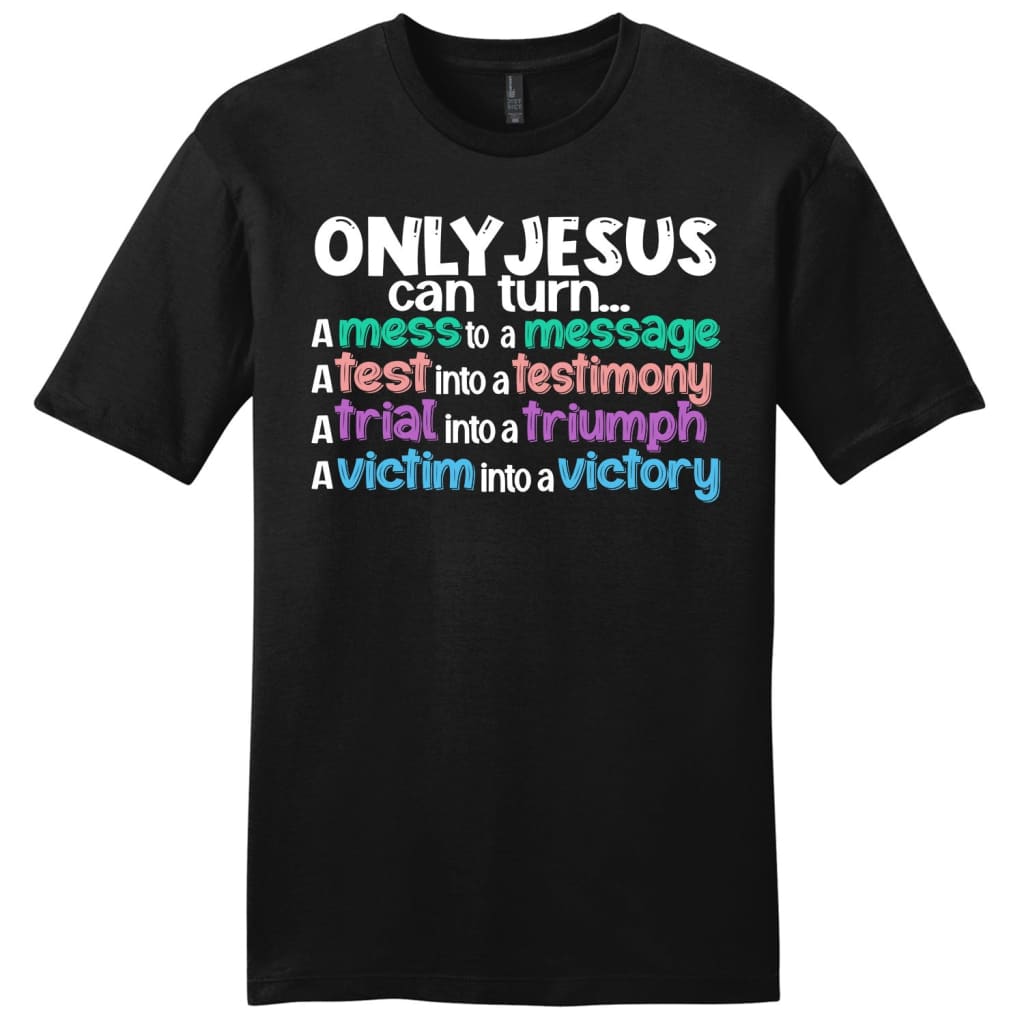 Only Jesus can turn a mess into a message men’s Christian t-shirt Black / S