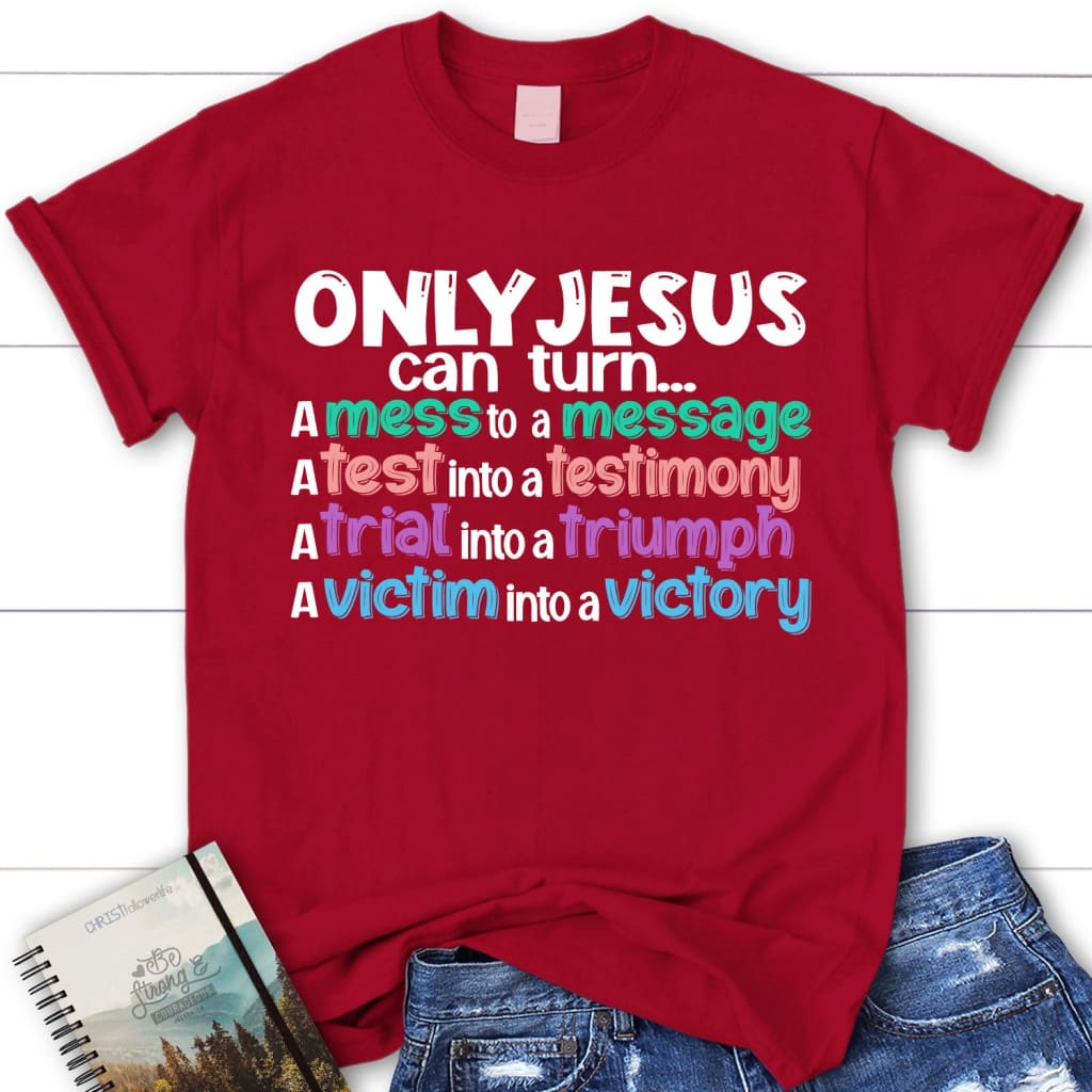 Only Jesus Can Turn a Mess Into a Message Women's Christian T-shirt - Christ Follower