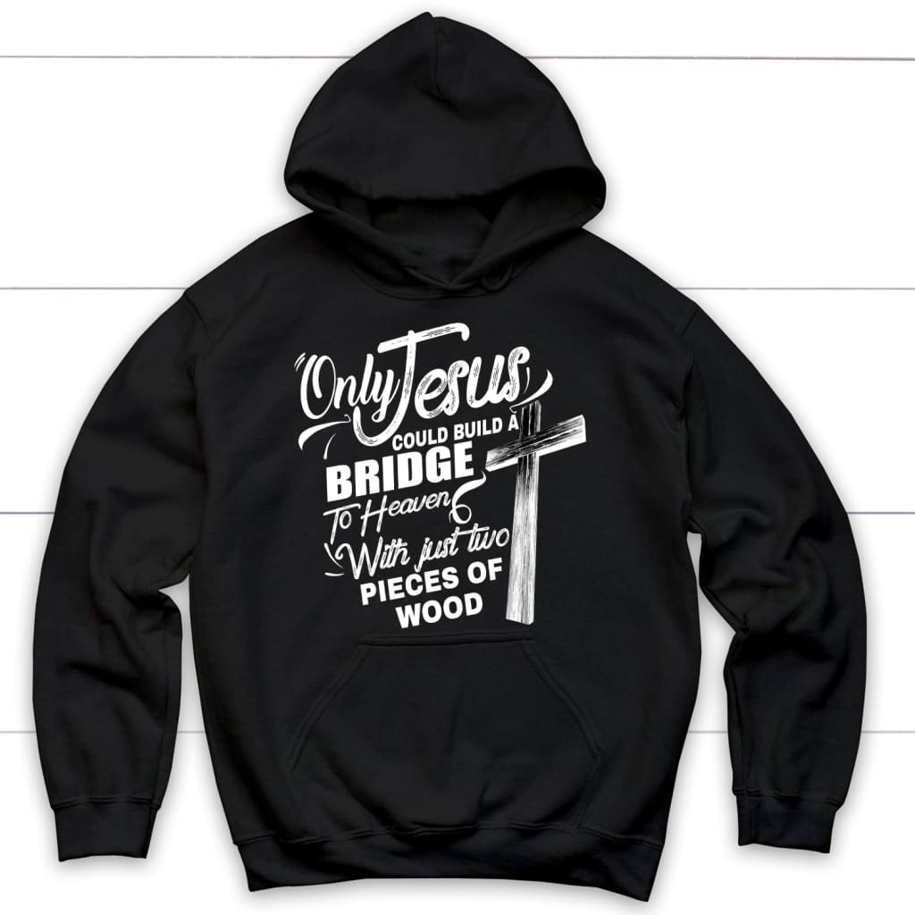 Only Jesus could build a bridge to heaven Christian hoodie Black / S