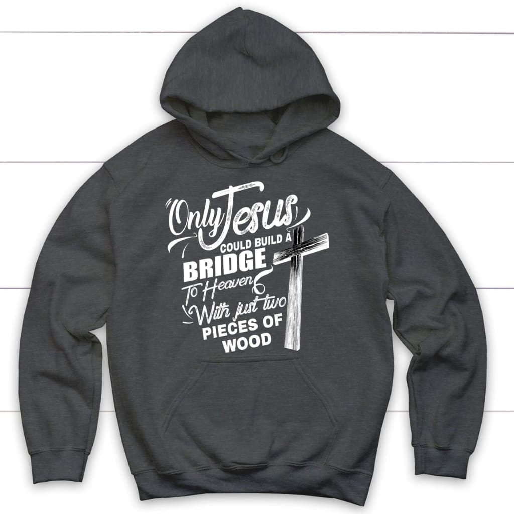 Only Jesus could build a bridge to heaven Christian hoodie Dark Heather / S