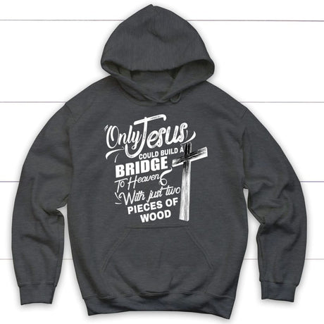 Only Jesus could build a bridge to heaven Christian hoodie Dark Heather / S