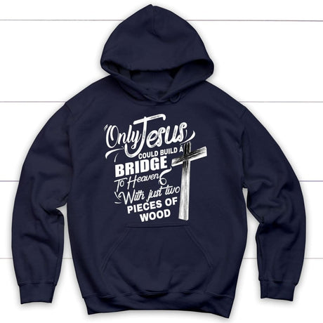 Only Jesus could build a bridge to heaven Christian hoodie Navy / S