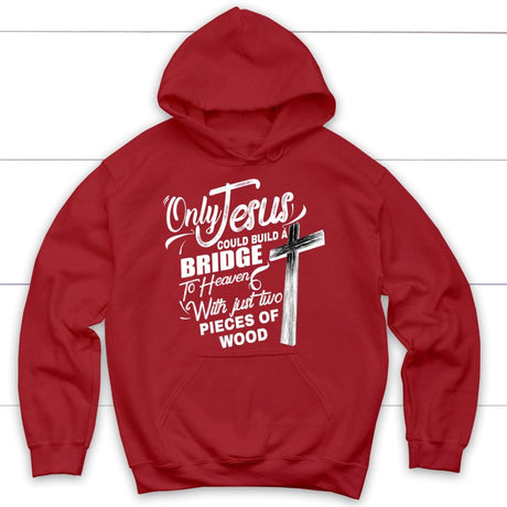 Only Jesus could build a bridge to heaven Christian hoodie Red / S