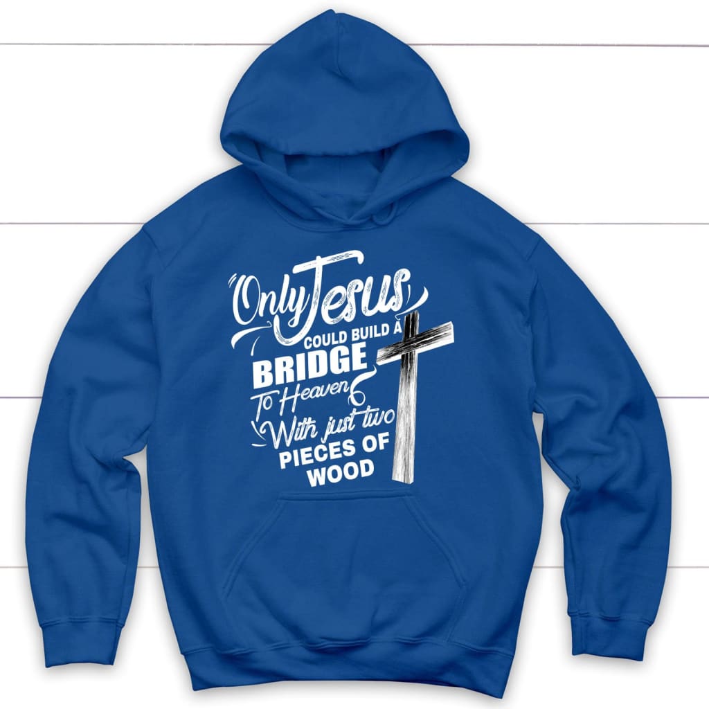 Only Jesus could build a bridge to heaven Christian hoodie Royal Blue / S