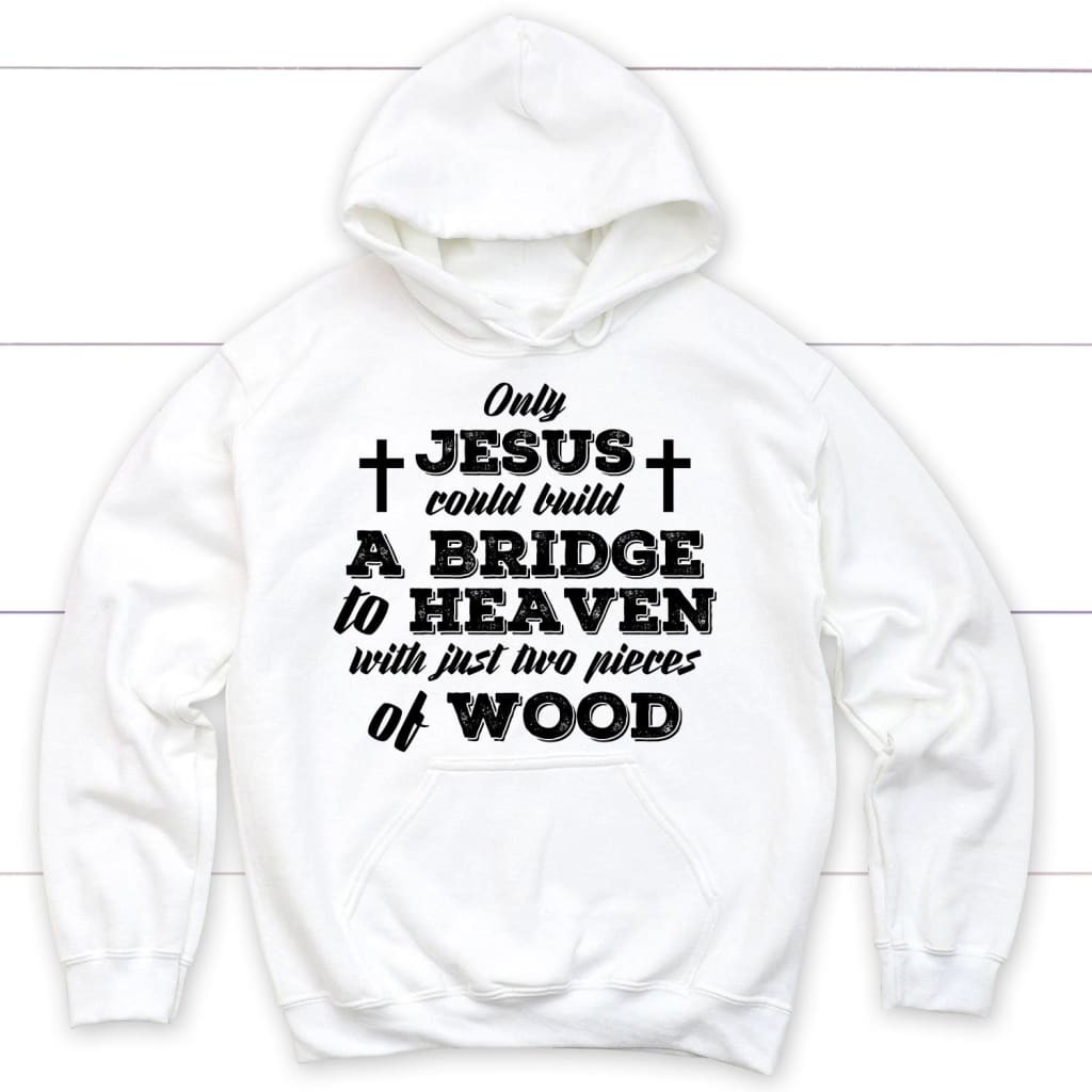 Only Jesus could build a bridge to heaven Christian hoodie White / S