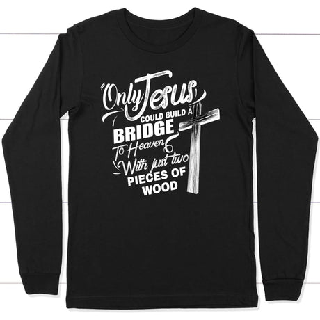 Only Jesus could build a bridge to heaven christian long sleeve t-shirt Black / S