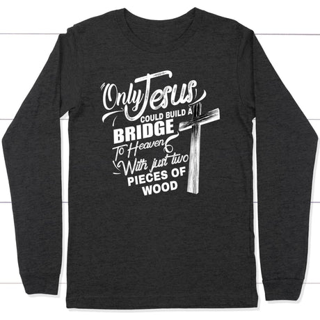 Only Jesus could build a bridge to heaven christian long sleeve t-shirt Dark Grey Heather / S