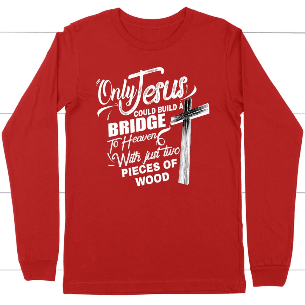 Only Jesus could build a bridge to heaven christian long sleeve t-shirt Red / S