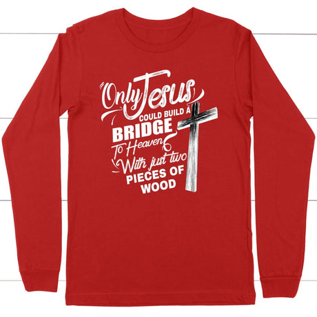 Only Jesus could build a bridge to heaven christian long sleeve t-shirt Red / S