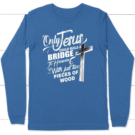Only Jesus could build a bridge to heaven christian long sleeve t-shirt True Royal / S