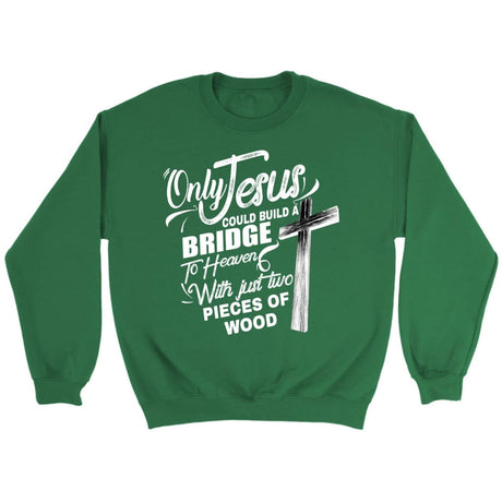 Only Jesus could build a bridge to heaven Christian sweatshirt Irish Green / S