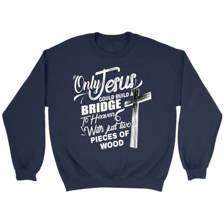 Only Jesus could build a bridge to heaven Christian sweatshirt Navy / S
