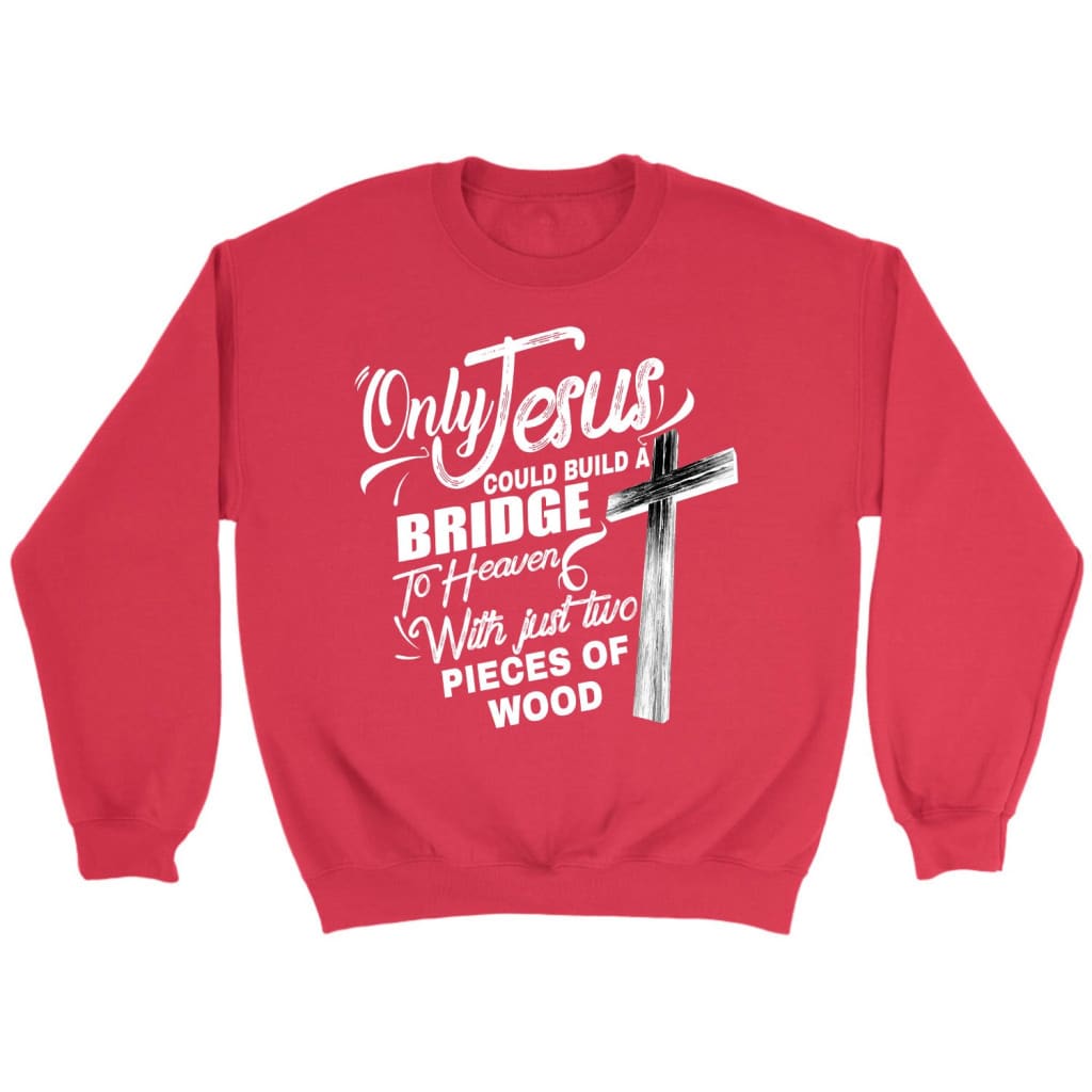 Only Jesus could build a bridge to heaven Christian sweatshirt Red / S