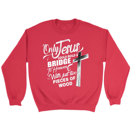 Only Jesus could build a bridge to heaven Christian sweatshirt Red / S