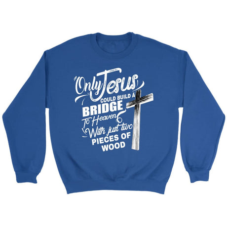 Only Jesus could build a bridge to heaven Christian sweatshirt Royal / S