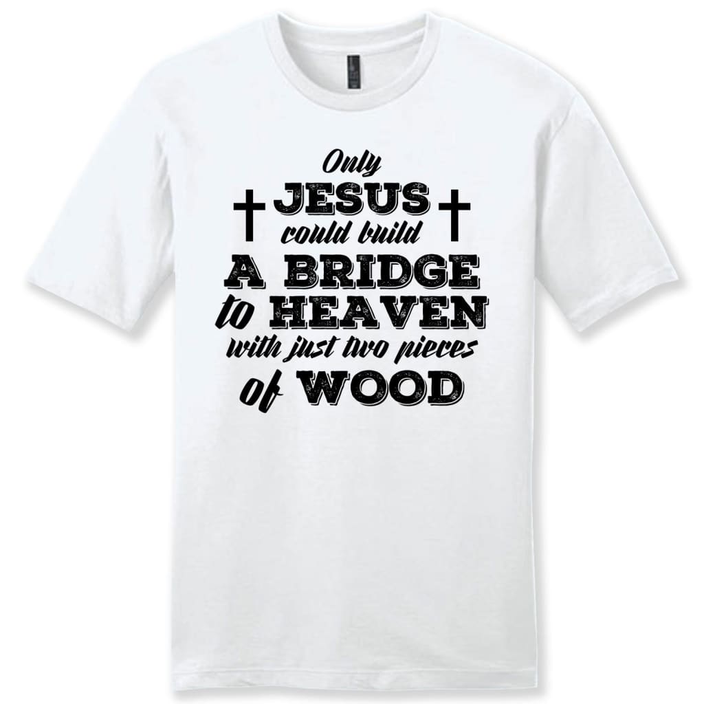 Only Jesus could build a bridge to heaven mens Christian t-shirt White / S