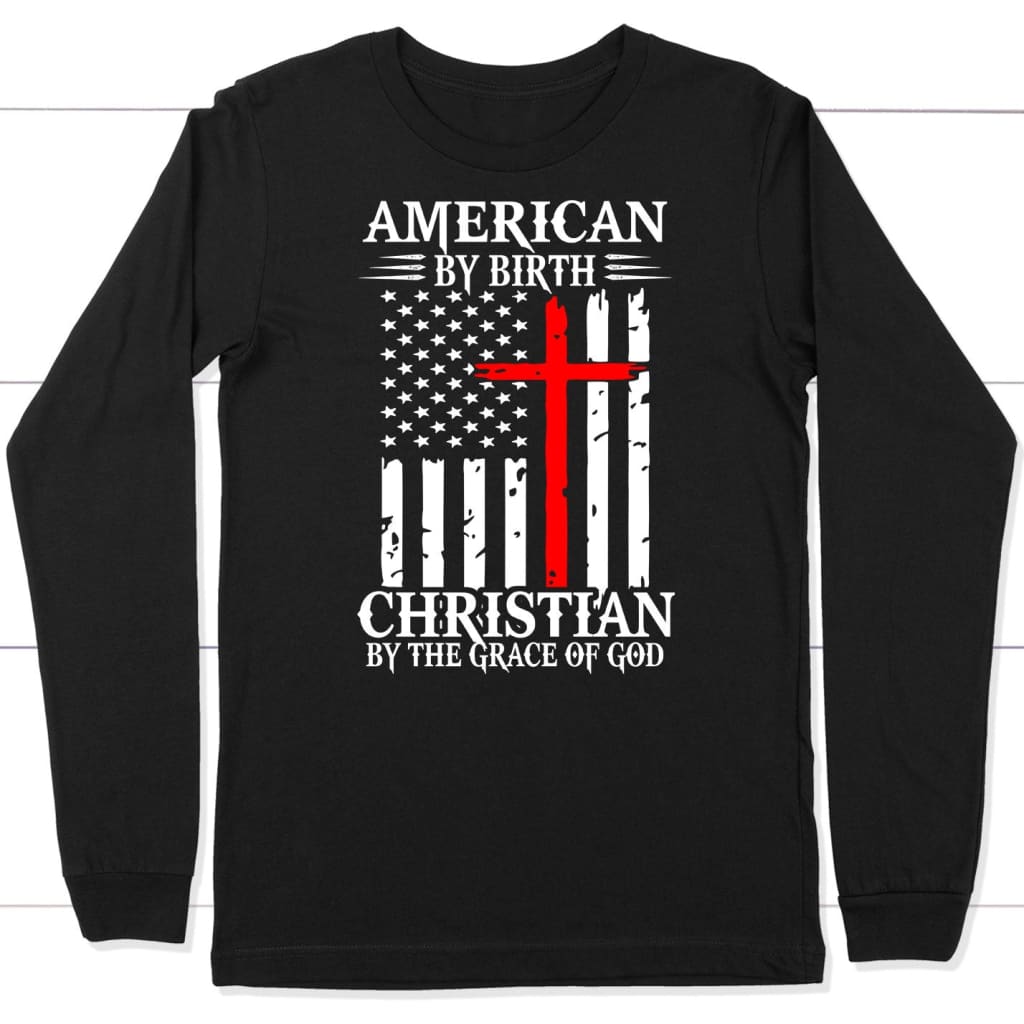 Patriotic Christian apparel: American by birth Christian by the grace of God long sleeve shirt Black / S