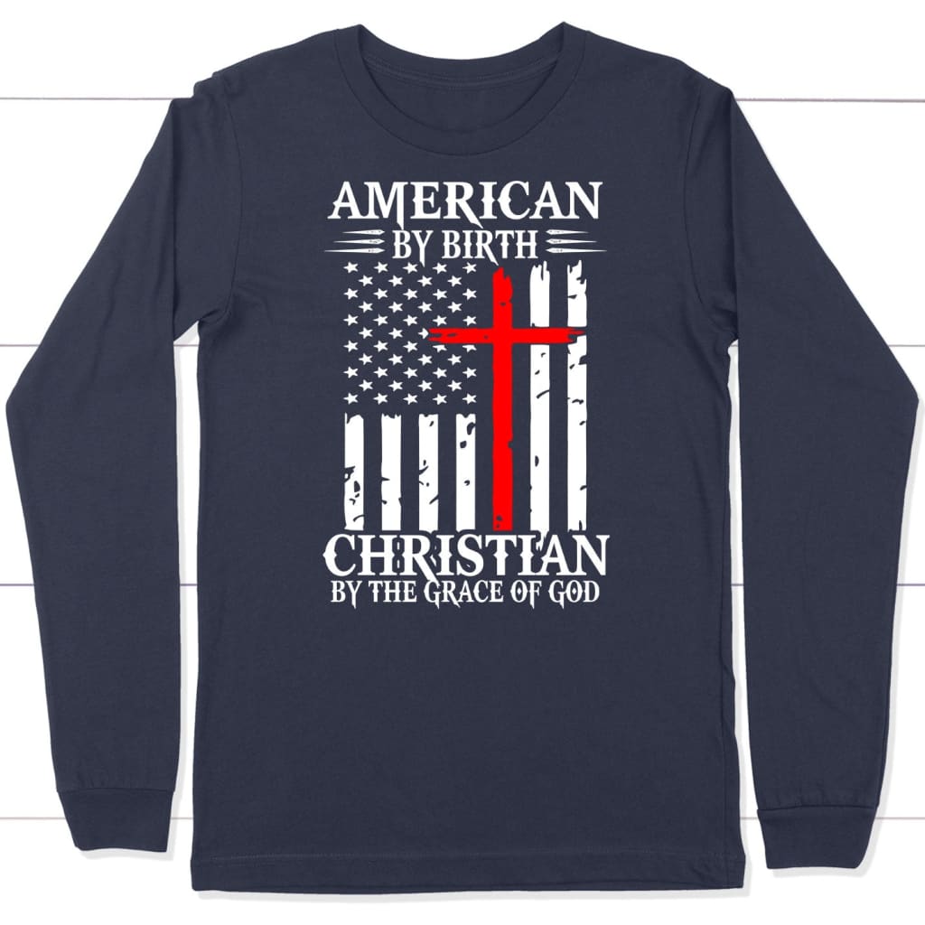 Patriotic Christian apparel: American by birth Christian by the grace of God long sleeve shirt Navy / S