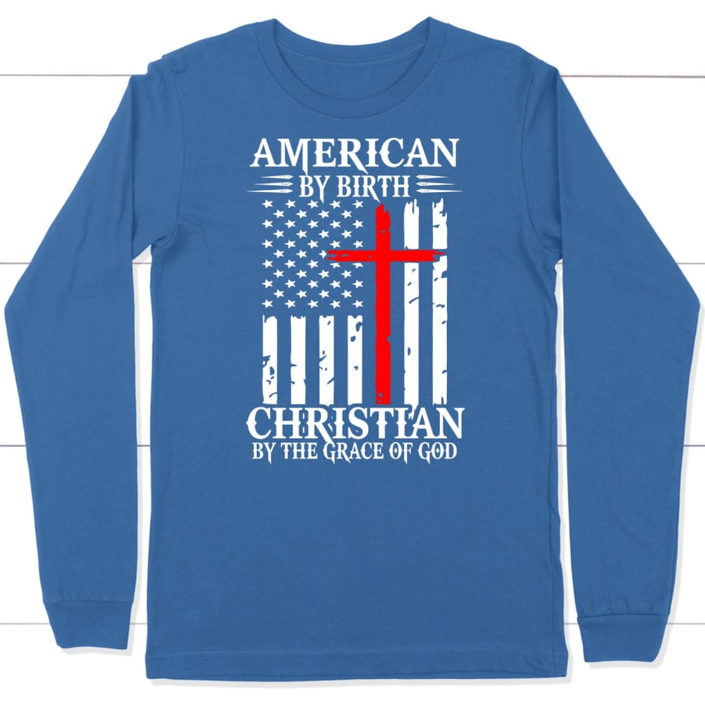 Patriotic Christian apparel: American by birth Christian by the grace of God long sleeve shirt True Royal / S