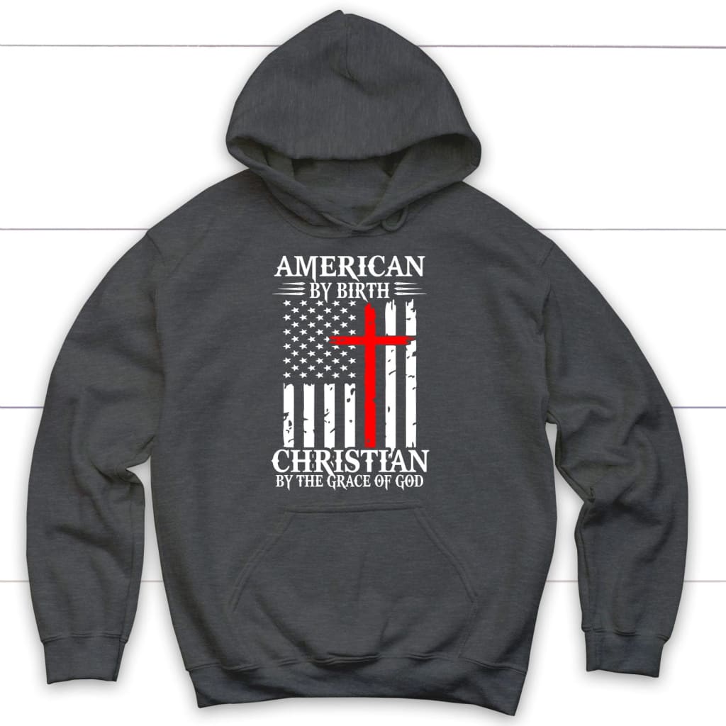 Patriotic Christian hoodies: American by birth Christian by the grace of God hoodie Dark Heather / S