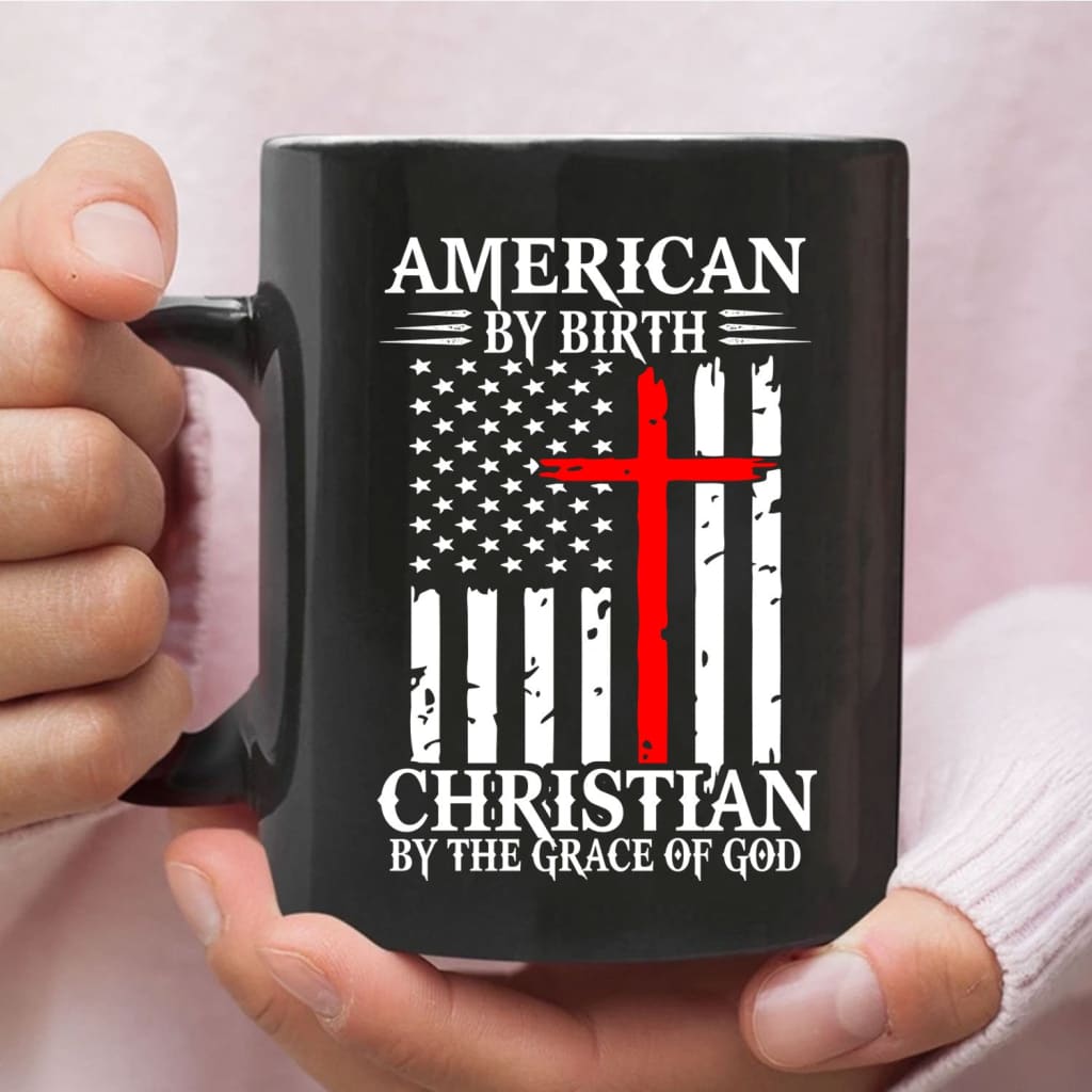 Patriotic Christian mugs: American by birth Christian by the grace of God coffee mug 11 oz