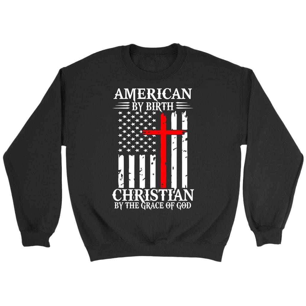 Patriotic Christian sweatshirts: American by birth Christian by the grace of God sweatshirt Black / S