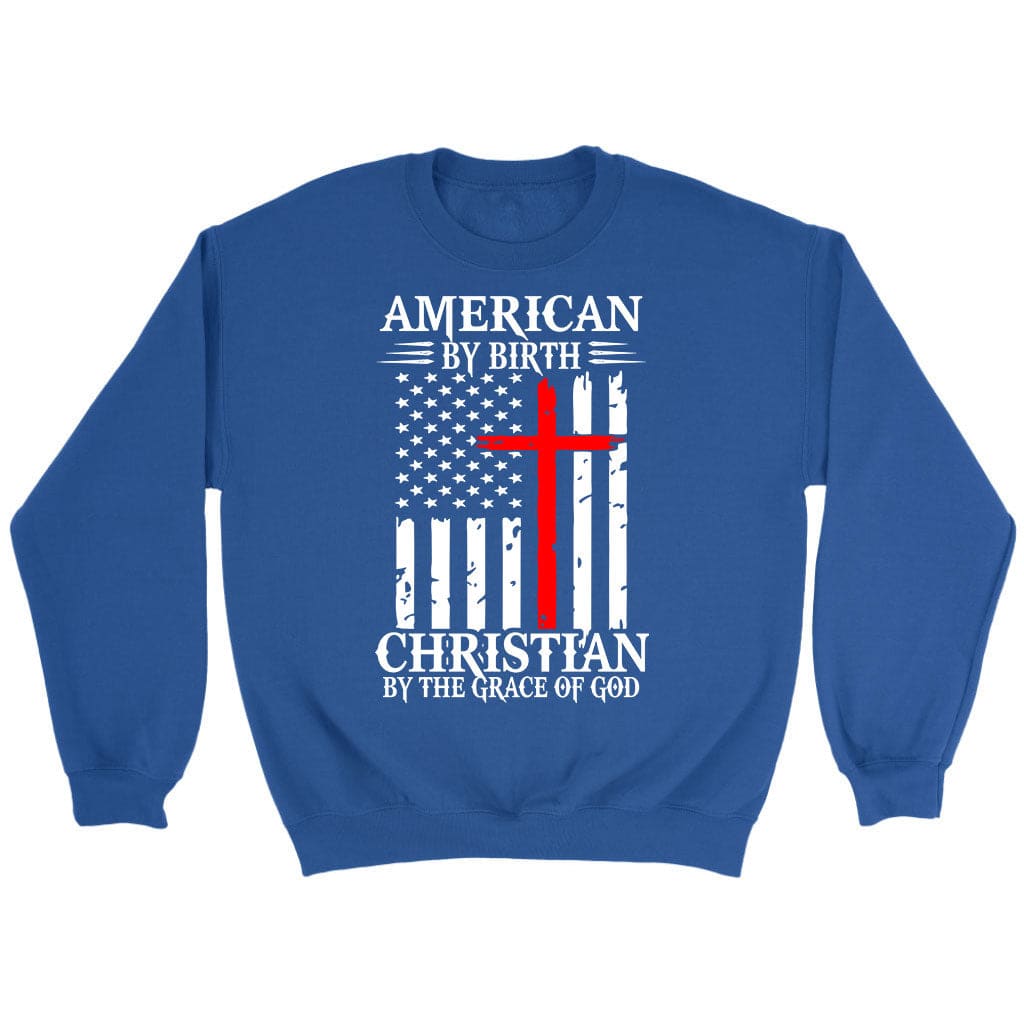 Patriotic Christian sweatshirts: American by birth Christian by the grace of God sweatshirt Royal / S