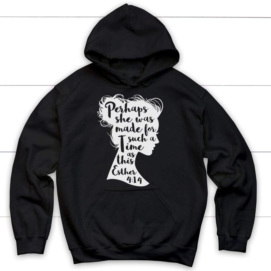 Perhaps she was made for such a time as this Esther 4:14 Bible verse hoodie Black / S