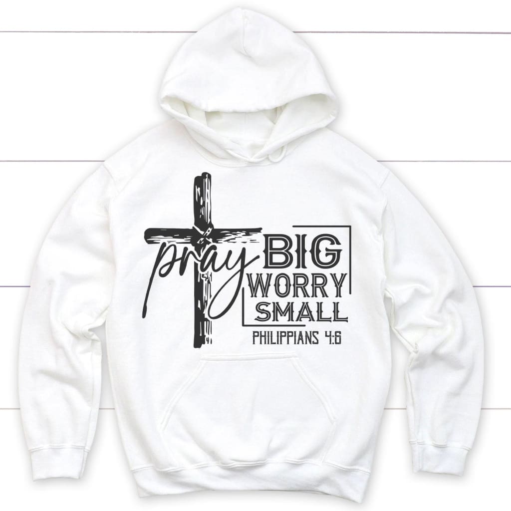 Pray big worry small Philippians 4:6 Bible verse hoodie White / S