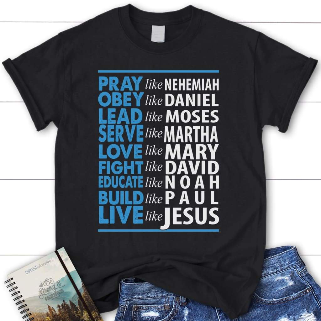 Pray like Nehemiah Live like Jesus womens christian t-shirt Black / S