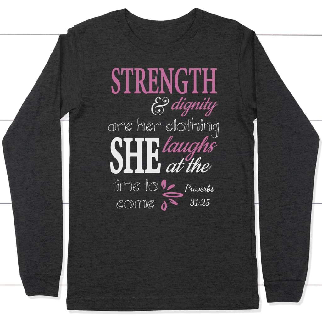 Proverbs 31:25 Strength And Dignity Are Her Clothing Long Sleeve Shirt ...