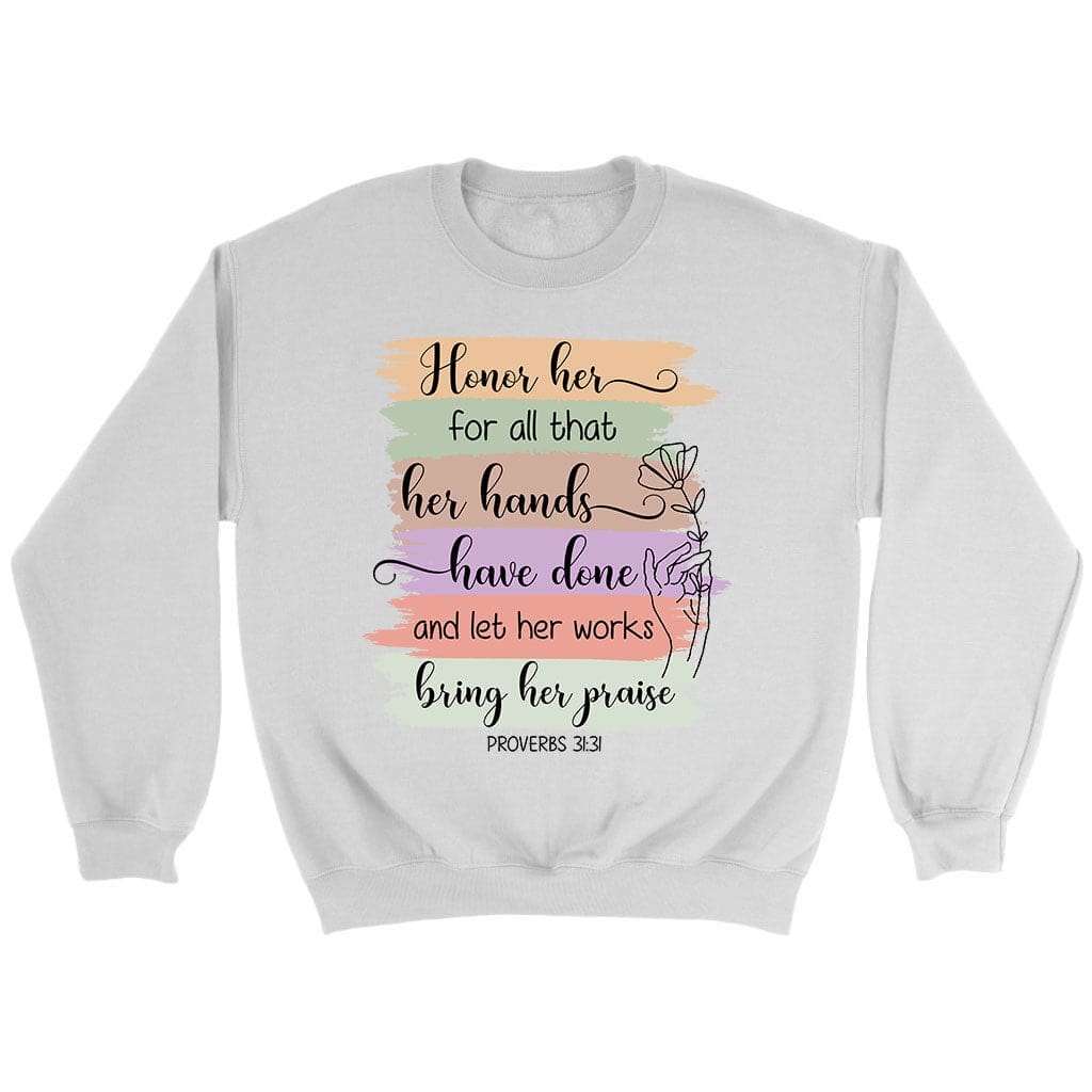 Proverbs 31:31 Honor her for all that her hands have done and let her works bring her praise sweatshirt White / S