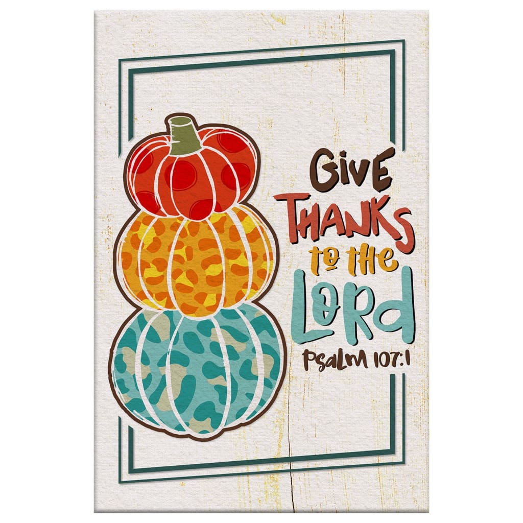 Psalm 107:1 Give Thanks to the Lord Wall Art Canvas, Thanksgiving Wall Decor  - Christ Follower Life